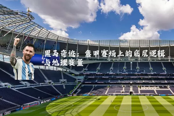 黑马奇迹:意甲赛场上的底层逻辑与地理变量
