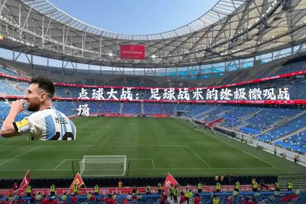 点球大战:足球战术的终极微观战场