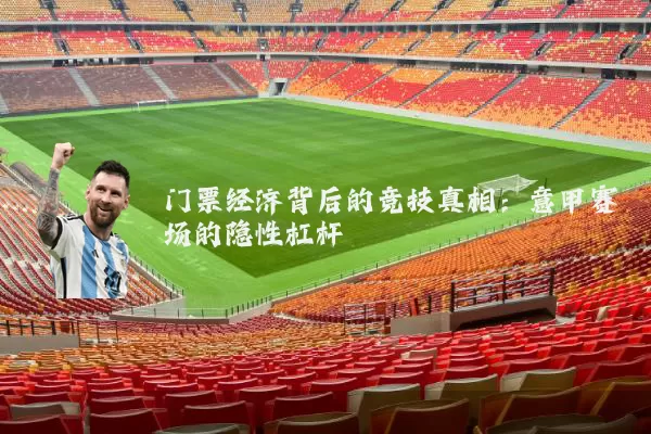 门票经济背后的竞技真相:意甲赛场的隐性杠杆