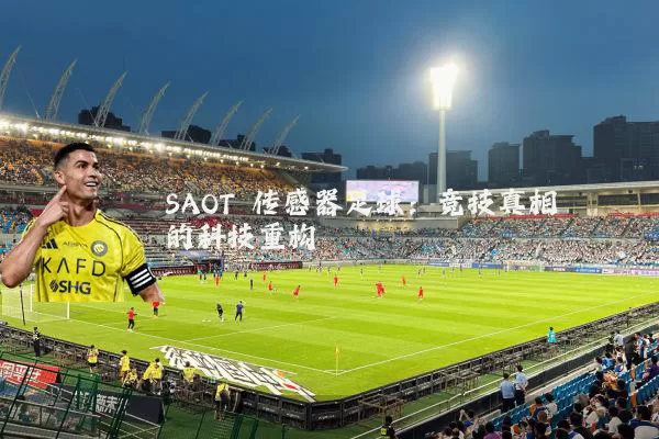 SAOT 传感器足球：竞技真相的科技重构