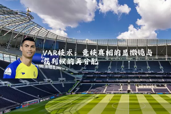 VAR技术：竞技真相的显微镜与裁判权的再分配