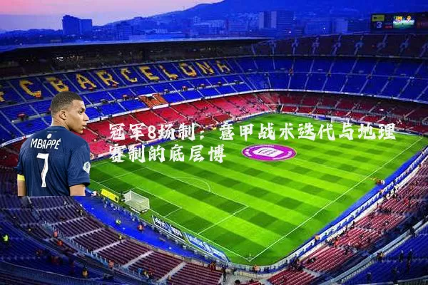 冠军8场制:意甲战术迭代与地理赛制的底层博弈