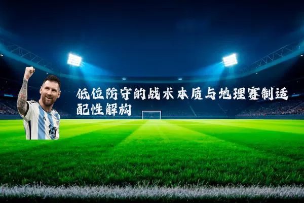低位防守的战术本质与地理赛制适配性解构