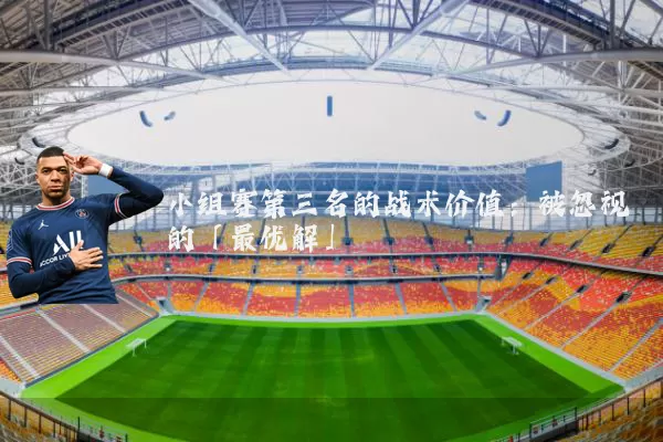 小组赛第三名的战术价值:被忽视的「最优解」