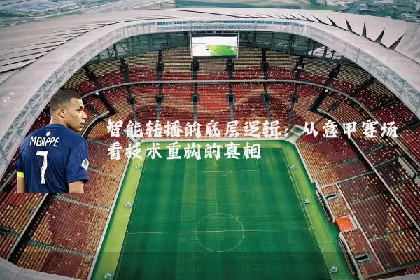 智能转播的底层逻辑:从意甲赛场看技术重构的真相