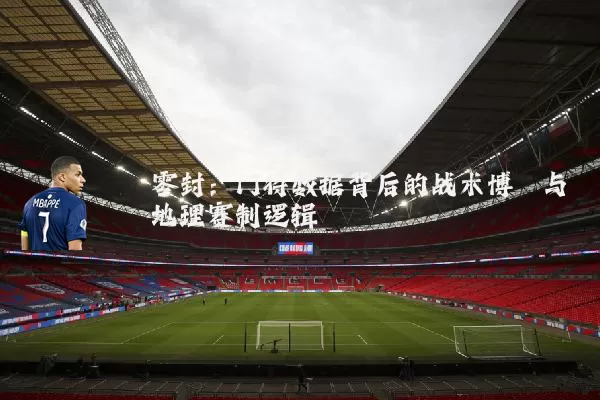 零封:门将数据背后的战术博弈与地理赛制逻辑