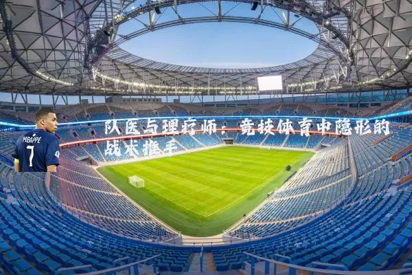 队医与理疗师:竞技体育中隐形的战术推手