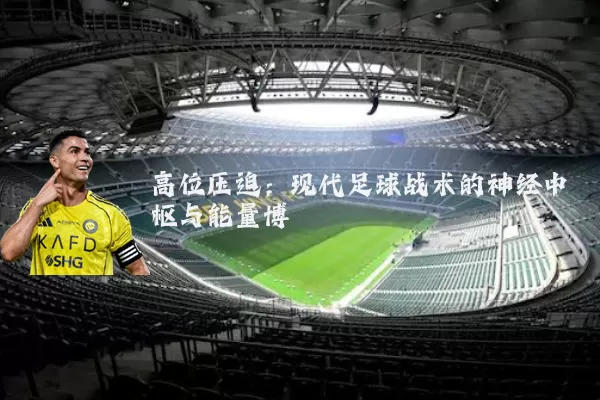 高位压迫:现代足球战术的神经中枢与能量博弈