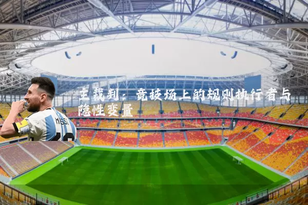 主裁判：竞技场上的规则执行者与隐性变量