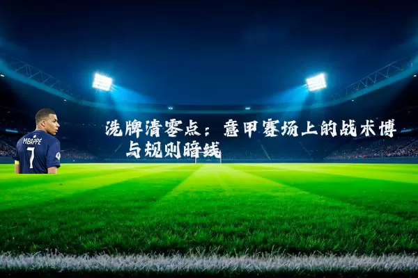 洗牌清零点:意甲赛场上的战术博弈与规则暗线