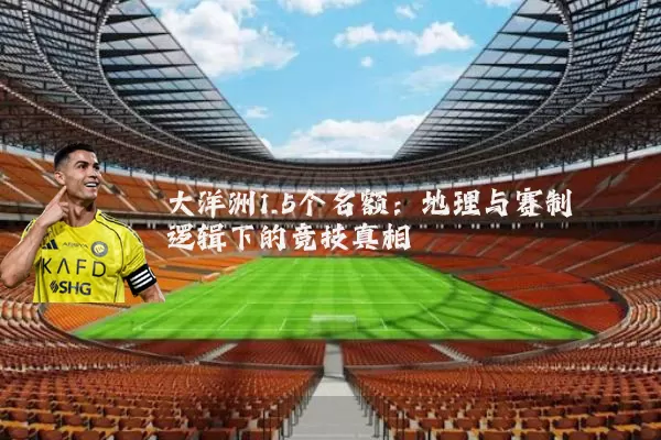 大洋洲1.5个名额:地理与赛制逻辑下的竞技真相